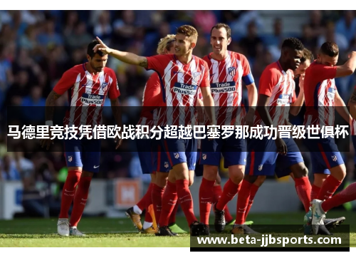马德里竞技凭借欧战积分超越巴塞罗那成功晋级世俱杯