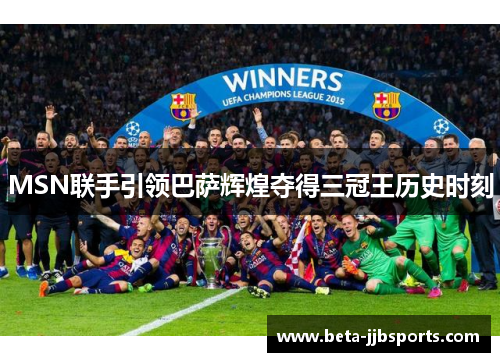 MSN联手引领巴萨辉煌夺得三冠王历史时刻