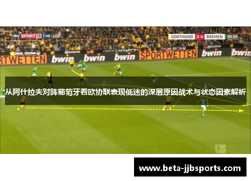 从阿什拉夫对阵葡萄牙看欧协联表现低迷的深层原因战术与状态因素解析
