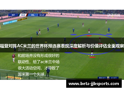 福登对阵AC米兰的世界杯预选赛表现深度解析与价值评估全面观察 福登对阵AC米兰的世界杯预选赛表现深度解析与价值评估全面观察