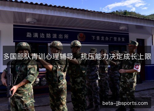 多国部队青训心理辅导，抗压能力决定成长上限